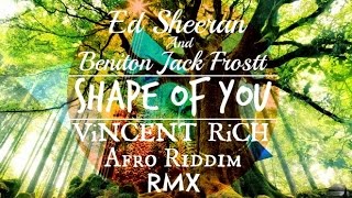 Ed Sheeran and Beniton Jack Frostt  Shape of You Vincent Rich Afro Riddim Remix [upl. by Arraes]