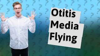 Can you fly with otitis media with effusion [upl. by Abernon756]