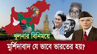 খুলনার বিনিময়ে যে ভাবে মুর্শিদাবাদ ভারতের হয় এতে বাংলাদেশের লাভক্ষতি  Khulna  Murshidabad India [upl. by Ardnossac]