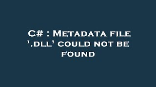 C  Metadata file dll could not be found [upl. by Rhoades]