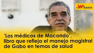 ‘Los médicos de Macondo’ libro que refleja el manejo magistral de Gabo en temas de salud [upl. by Ybor]