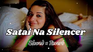 Satai Na Silencer Piya  slowed Reverb  सताई न साइलेंसर पिया ढोडी में धली केंसर पिया  Bhojpuri Hit [upl. by Aikem804]