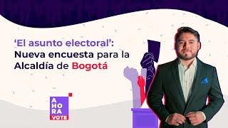 Nueva encuesta para la Alcaldía de Bogotá  El asunto electoral [upl. by Accebber]