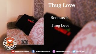 Reemus K  Thug Love  July 2018 [upl. by Bee656]