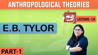 Anthropological Theories  EB Tylor  Lecture  18  UPSC Mains 2022 [upl. by Zawde]