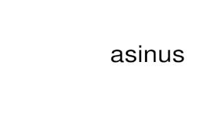 How to pronounce asinus [upl. by Venice98]