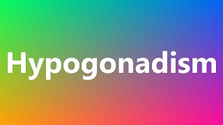 Hypogonadism  Medical Definition and Pronunciation [upl. by Nazarius259]