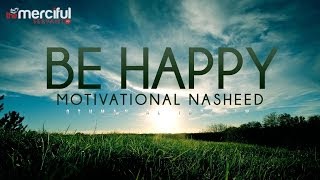 Be Happy  Motivational Nasheed  Othman Al Ibrahim [upl. by Amihc779]