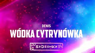 DENIS  WÓDKA CYTRYNÓWKA SaDzonKa Bootleg [upl. by Drahser301]