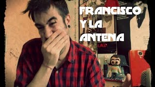 FRANCISCO Y LA ANTENA [upl. by Sadick]