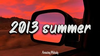 2013 nostalgia mix throwback playlist  summer 2013 vibes [upl. by Irbua]