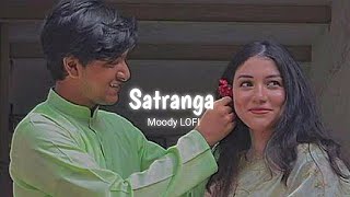 Badrang Mein Satranga Hai Yeh Ishq Re  Satranga  Slowed  Reverb   Arijit Singh  Moody LOFI [upl. by Neemsaj]