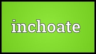 Inchoate Meaning [upl. by Rabka]