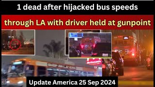 Update America 25 Sep 2024 1 dead after hijacked bus speeds through LA with driver held at gunpoint [upl. by Snodgrass122]