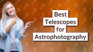 What Are the Best Telescopes for Astrophotography for Beginners and Pros [upl. by Eirek]