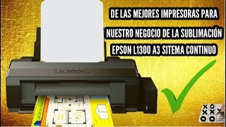 TE PRESENTAMOS UNAS DE LAS MEJORES IMPRESORAS PARA NUESTRO NEGOCIO DE LA SUBLIMACIÓN EPSON L1300 A3 [upl. by Tsepmet]