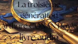 la troisième génération Arthure Conan Doyle [upl. by Akerdnuhs]