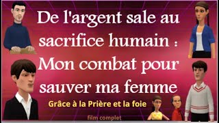 DE LARGENT SALE AU SACRIFICE HUMAIN  MON COMBAT POUR SAUVER MA FEMME Grâce à la Prière et la foie [upl. by Garratt]