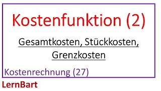 Kostenfunktion Teil 2 Gesamtkosten Stückkosten Grenzkosten  Kostenrechnung Teil 27 [upl. by Tiff33]