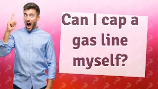 Can I cap a gas line myself [upl. by Sirroned849]