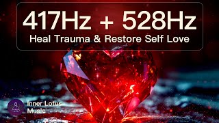 417Hz  528Hz Heal Trauma amp Restore Self Love  Positive Energy  Healing Meditation amp Sleep Music [upl. by Anayd]