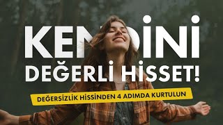 DEĞERSİZLİK DUYGUSUNDAN KURTUL Kendini Değerli Hissetmek için 4 Yöntem [upl. by Hook292]