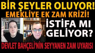 BİR ŞEYLER OLUYOR EMEKLİYE EK ZAM KRİZİ İSTİFA MI GELİYOR DEVLET BAHÇELİNİN SEYYANEN ZAM UYARISI [upl. by Aikenat]