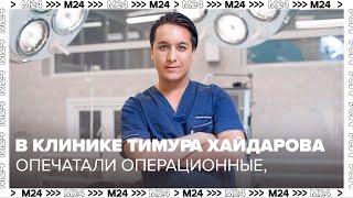 Операционные в клинике пластического хирурга Тимура Хайдарова опечатали  Москва 24 [upl. by Karlen]