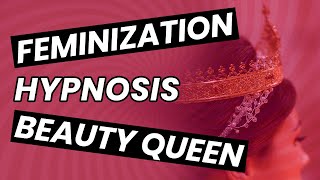 Transgender Feminization Hypnosis  Beauty Queen and Beyond [upl. by Christenson]