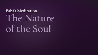 The Nature of the Soul Reflections amp Meditations from Bahai Writings [upl. by Riegel345]