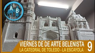 ⚪ VIERNES DE ARTE BELENISTA 9  LA CATEDRAL DE TOLEDO  LA ESCAYOLA [upl. by Xineohp]