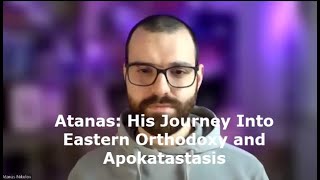 Atanas His Journey Into Eastern Orthodoxy and Apokatastasis [upl. by Llertnad]