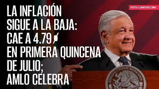 AMLO celebra que la inflación sigue a la baja cae a 479 en primera quincena de julio [upl. by Lala]