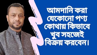 আপনার আমদানি করা যেকোনো পণ্য কোথায় কিভাবে খুব সহজেই বিক্রয় করবেন। [upl. by Ylloh]