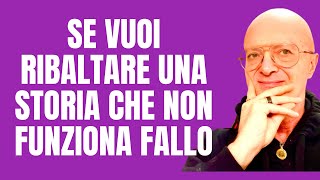 SE VUOI RIBALTARE UNA STORIA CHE NON FUNZIONA FALLO [upl. by Ahsitra763]