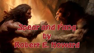 Spear and Fang by Robert E Howard Audiobook  A Tale of Prehistoric Adventure [upl. by Odirfliw]