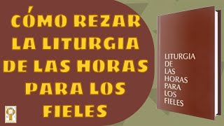 Cómo Rezar La Liturgia de las horas para los fieles laicos [upl. by Ynnaej]