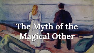 Why do Most Relationships Fail  The Myth of the Magical Other [upl. by Duhl437]