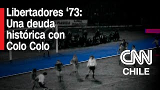 Libertadores 1973 El juicio de la tecnología y una deuda histórica con Colo Colo [upl. by Ledba]