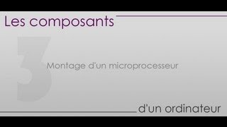 Les composants dun ordinateur  Partie 3  Montage dun microprocesseur [upl. by Lewis]