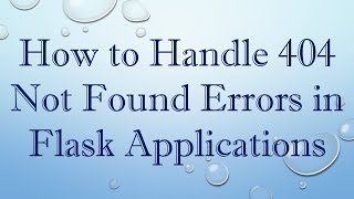 How to Handle 404 Not Found Errors in Flask Applications [upl. by Howell]