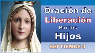 Oración de Liberación POR LOS HIJOS 9 DE SEPTIEMBRE [upl. by Nairam378]