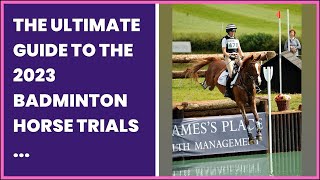 THE ULTIMATE GUIDE TO THE 2023 BADMINTON HORSE TRIALS EVENTING NATION THREE DAY [upl. by Colwin418]