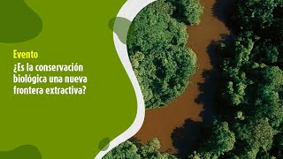 ¿Es la conservación biológica una nueva frontera extractiva [upl. by Azrim]