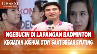 Kesibukan Aktor Tampan JOSHUA OTAY Dikala Break Syuting Bucin Dilapangan Badminton  OBSESI 0809 [upl. by Dranal]