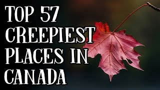 The TOP 57 Creepiest Places in Canada [upl. by Urias]