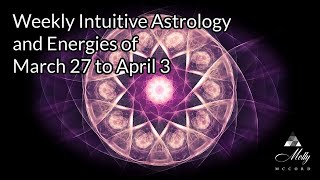 Weekly Intuitive Astrology and Energies of March 27 to April 3 [upl. by Adnalue]