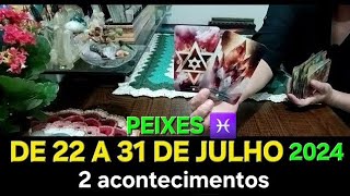 PEIXES ♓️ DE 22 A 31 DE JULHO DE 2024 🍀 2 acontecimentos para os próximos dias tarot [upl. by Miller]