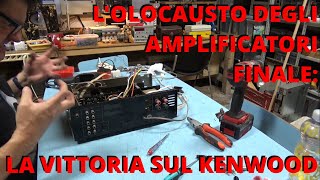 LOLOCAUSTO degli AMPLIFICATORI 3 Il KENWOOD VIVE noi UN PO MENO vlog diy repair amplifier [upl. by Ynattib]