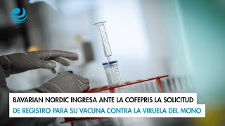 Bavarian Nordic ingresa ante la Cofepris la solicitud de registro para su vacuna contra el mpox [upl. by Arnuad552]